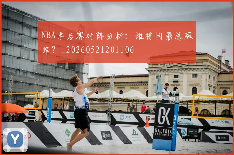 NBA季后赛对阵分析：谁将问鼎总冠军？_20260521201106