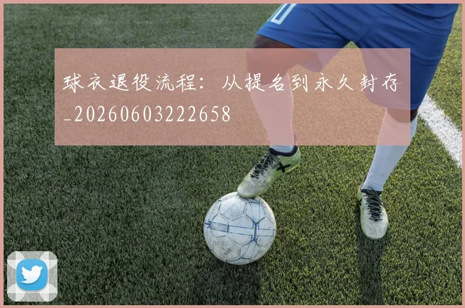 球衣退役流程:从提名到永久封存_20260603222658