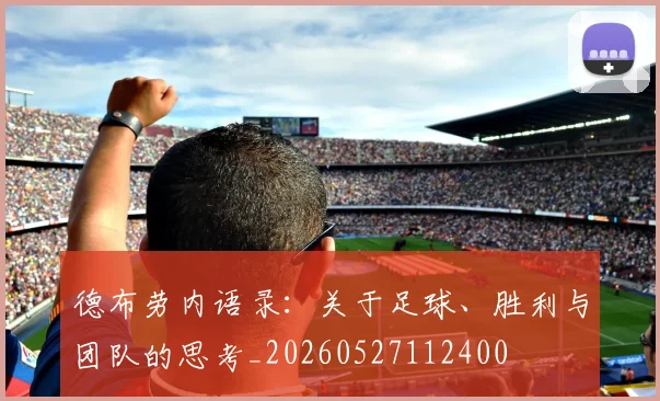 德布劳内语录：关于足球、胜利与团队的思考_20260527112400