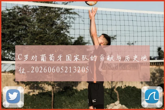 C罗对葡萄牙国家队的贡献与历史地位_20260605213205