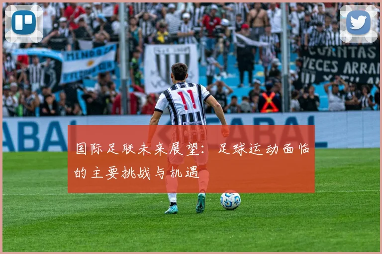国际足联未来展望:足球运动面临的主要挑战与机遇